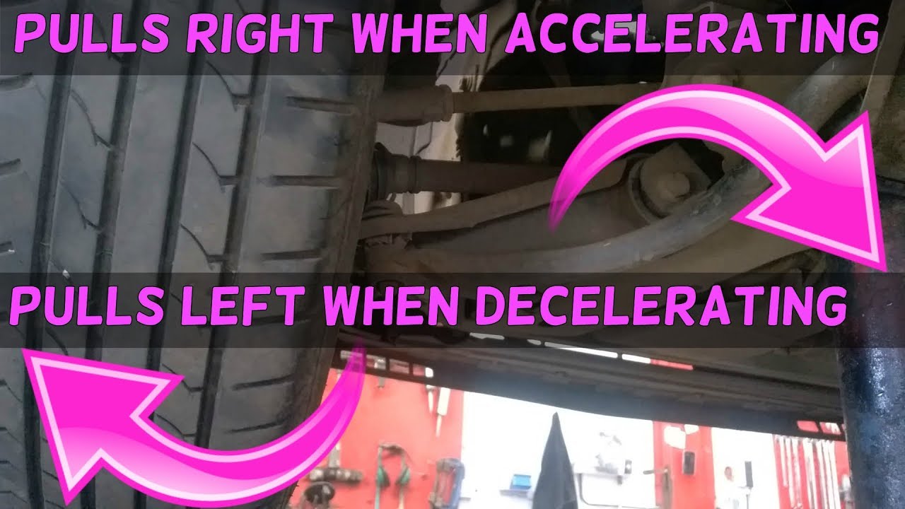 Car Pulls Left When Accelerating And Right When Decelerating